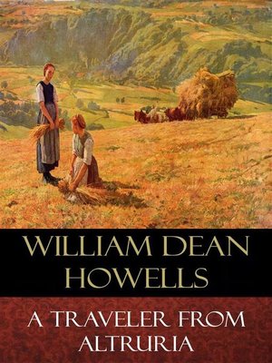 a traveler from altruria by william Free ebook: a traveler from altruria by william dean howells in the early 1890s, at a fashionable summer resort somewhere on the east coast, mr twelvemough (a popular author of light fiction) plays host to a vistor from the faraway island of altruria, come to experience first-hand everyday life in the country which prides itself as the. a traveler from altruria by william Free ebook: a traveler from altruria by william dean howells in the early 1890s, at a fashionable summer resort somewhere on the east coast, mr twelvemough (a popular author of light fiction) plays host to a vistor from the faraway island of altruria, come to experience first-hand everyday life in the country which prides itself as the.